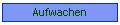 Aufwachen